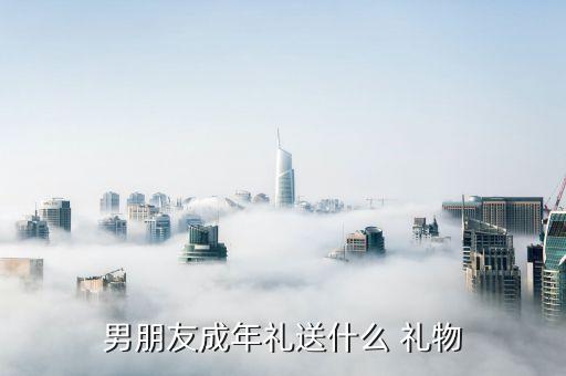 男朋友成年礼送什么 礼物